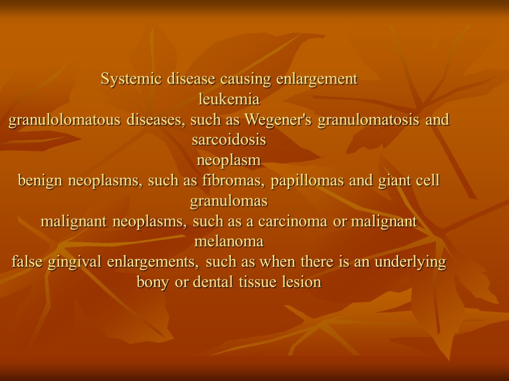 Systemic disease causing enlargement leukemia granulolomatous diseases, such as Wegener's granulomatosis and sarcoidosis neoplasm